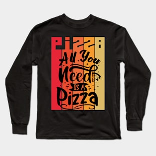 Au you need is a pizza Long Sleeve T-Shirt